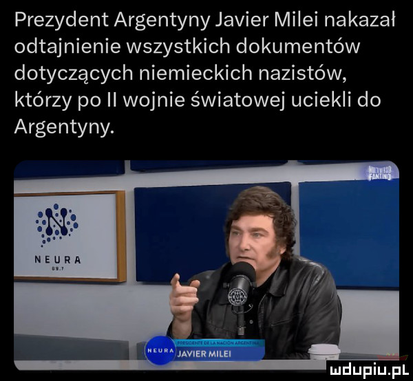 prezydent argentyny javier milki nakazał odtajnienie wszystkich dokumentów dotyczących niemieckich nazistów którzy po ii wojnie światowej uciekli do argentyny. mamazl