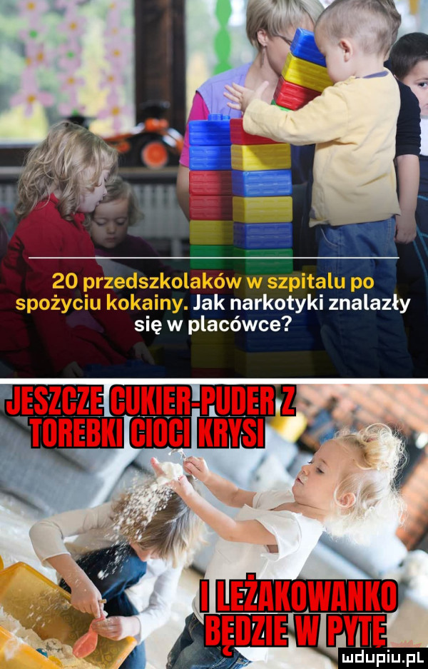 przedszkolaków w szpitalu po spożyciu kokainy. jak narkotyki znalazły się w placówce będzie w mm ludupiu. pl