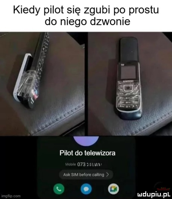 kiedy pilot się zgubi po prestu do niego dzwonie pilot do telewizora gg