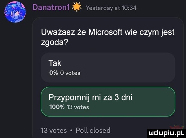dynatron  vesterdayat      uważasz że microsoft wie czym jest zgoda tak     vates przypomnij mi za   dni        vates   vates pollclosed