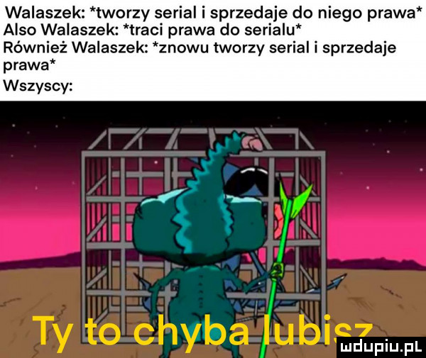 walaszek tworzy serial i sprzedaje do niego prawa anso walaszek traci prawa do serialu również walaszek znowu tworzy serial i sprzedaje prawa wszyscy