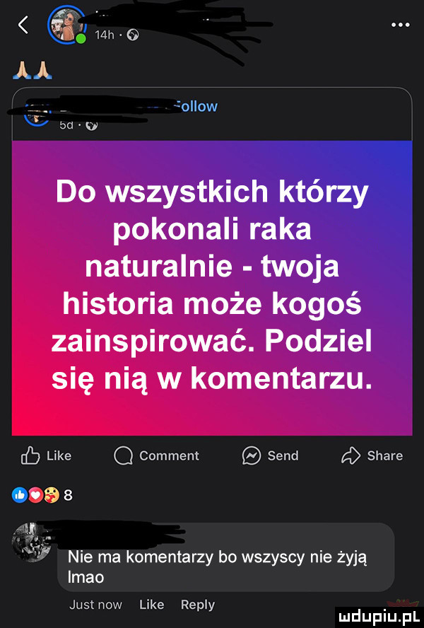 yan ﬁre aa ollow bd w do wszystkich którzy pokonali raka naturalnie twoja historia może kogoś zainspirować. podziel się nią w komentarzu. q  like q comment sand stare           nie ma komentarzy bo wszyscy nie żyją imho just now like repry mduplu pl