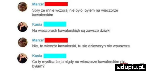 merem sary ze mme wczora me bym bylem na w eame kawa ersmm km na wweczovacn kawa erskxch sa zawsze adm umm nie to mecze kawawevskw lu sie dziewczyn me wpuszcza co y myshsz ze    mady nz meczem kawalerskim