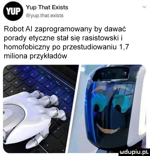 ykp trat exists ewyup trat      robotki zaprogramowany by dawać porady etyczne stał się rasistowski i homofobiczny po przestudiowaniu     miliona przykładów