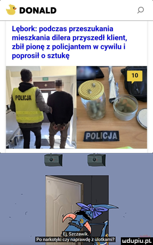 donald o lębork podczas przeszukania mieszkania dilera przyszedl klient zbił pionę z policjantem w cywilu i poprosił   sztukę    r z. l e sic n. poetko. kin m mcwmmum   p m j mduplu pl