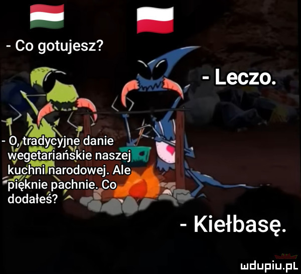 co gotujesz xl. leczo.   wv    ś   trgqg yjne danie az k. wegetariańs kie naszm kucmarodowej. ale ż ﬁi ennie pachnie. co k dodałeś a n kiełbasę. xx i