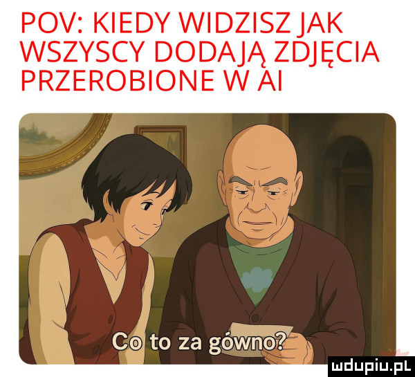 pcv kiedy widzisz jak wszyscy dodają zdjęcia przerobione w ai co to za gówno
