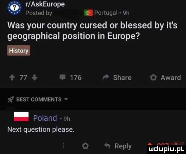 r askeurope posted by. purmga an was your country cursed or blessed by it s geographical position in europe   .     stare ade best comments. poland nett question please repry