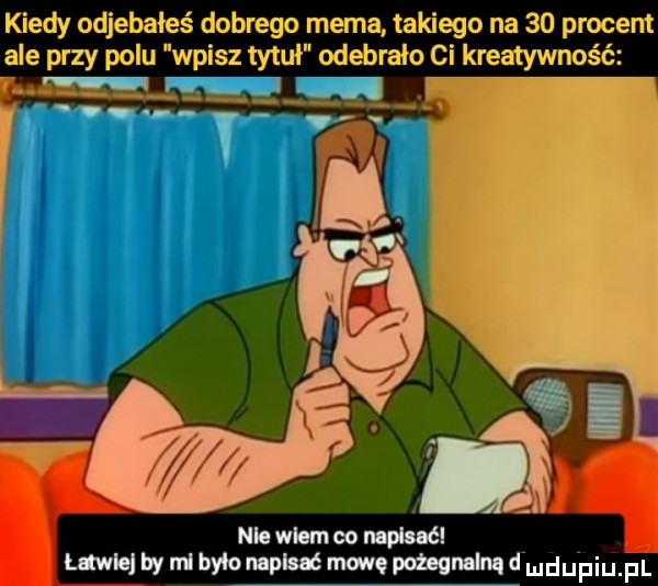 kiedy odjebałeś dobrego mime takiego na    procent ale przy polu wpisz tytuł odebrało ci kreatywność wlej by hymn plan mowę mm d mru piupl