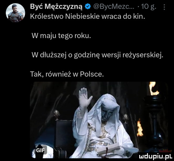 być mężczyzną o bycmezc.  o g królestwo niebieskie wraca do kin. w maju tego roku. w dłuższej o godzinę wersji reżyserskiej. tak również w polsce