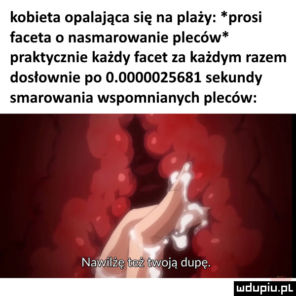 kobieta opalająca się na plaży prosi faceta o nasmarowanie p edów praktycznie każdy facet za każdym razem dosłownie po              sekundy smarowania wspomnianych pleców nawilżę też twoją dupę