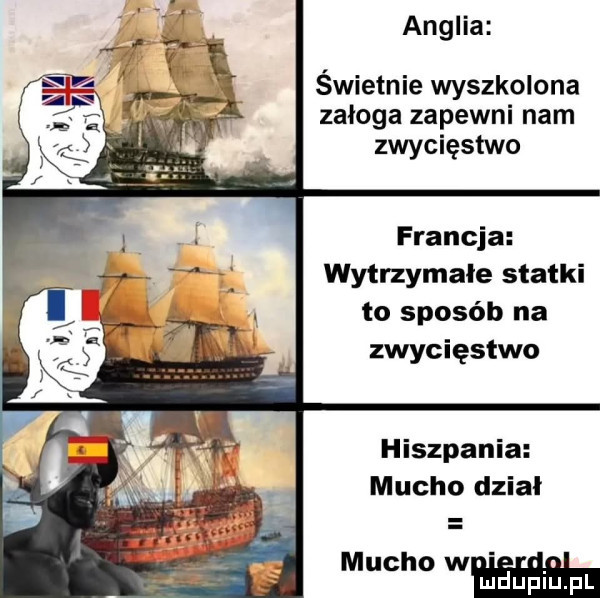 anglia świetnie wyszkolona załoga zapewni nam zwycięstwo francja wytrzymałe statki to sposób na zwycięstwo hiszpania mucho dział