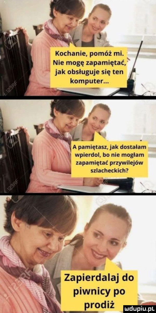vr jj kochanie pomóż mi. nie mogę zapamiętać jak obsługuje się ten komputer. v i. l. j a pamiętasz jak dostałam wpierdol bo nie mngiam zapamiętać przywilejów szlacheckich zapierdalaj do piwnicy po pm