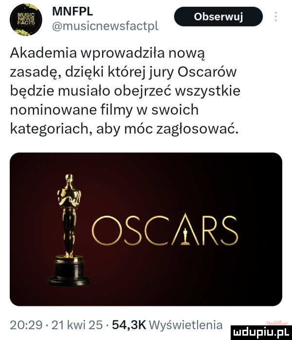i mnfpl w musicnewsfactpl akademia wprowadziła nową zasadę dzięki której jury oscarów będzie musiało obejrzeć wszystkie nominowane filmy w swoich kategoriach aby móc zagłosować. siar          kwi        k wyświetlenia