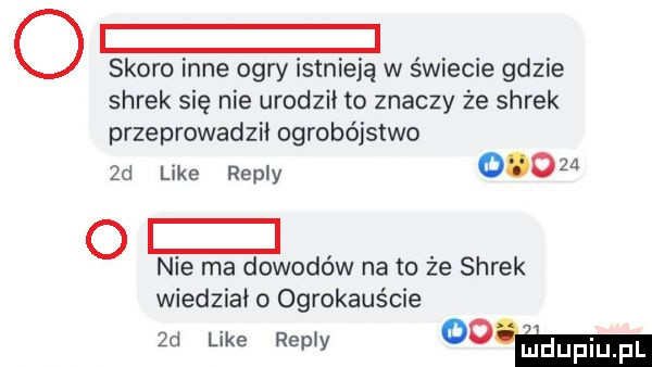 i l o skoro inne ogry istnieją w świecie gdzie shrek się nie urodzil to znaczy że shrek przeprowadził ogrobójstwo     like repry       nie ma dowodów na to że shrek wiedział o ogrokauście  d like repry cew