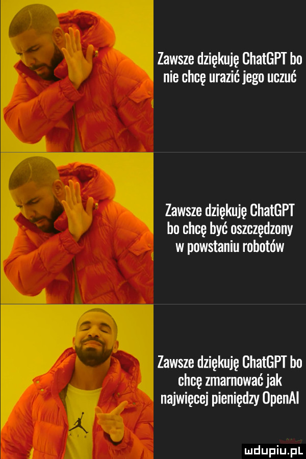 zawsze dziękuję ghatgpt bo nie chcę urazić jego uczuć zawsze dziękuję ghatgpt bu chcę być oszczędzuw w powstaniu robotów zawsze dziękuję ghaigpt bo chcę zmarnować jak najwięcej pieniędzy opęnai