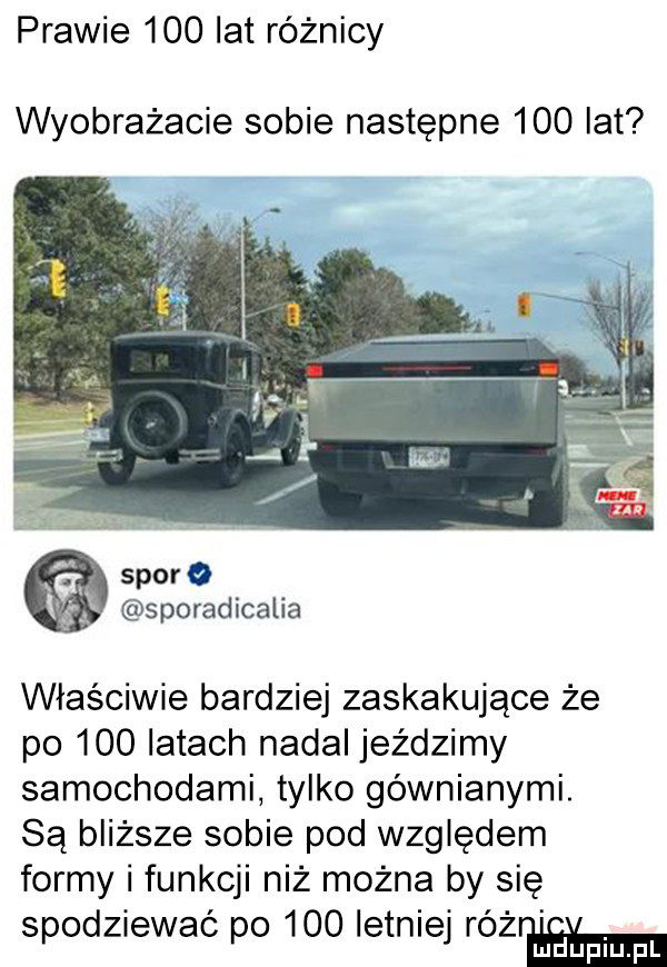 prawie     lat różnicy wyobrażacie sobie następne     lat sporo sporadicalia właściwie bardziej zaskakujące że po     latach nadal jeździmy samochodami tylko gównianymi. są bliższe sobie pod względem formy i funkcji niż można by się spodziewać po     letniej różana
