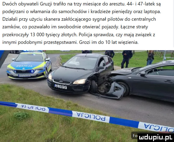 dwóch obywatela gruzy ramo na my mlesuace do aresztu    ni lalek są podejrzam o wymania do samochodow i krzdzreze premędzy oraz laptopa dz ranch przy uzycru skanera zakłócającego sygnao pﬂoléw do centra nich zamków o pozwalam im swobudme urwrerać pojazdy łączne mary przekroczyły    ooo tysięcy zlotych poliaz sprawdza  y mam związek z innymi podobnymi przestępstwami gron im do    ia wręzrema. f