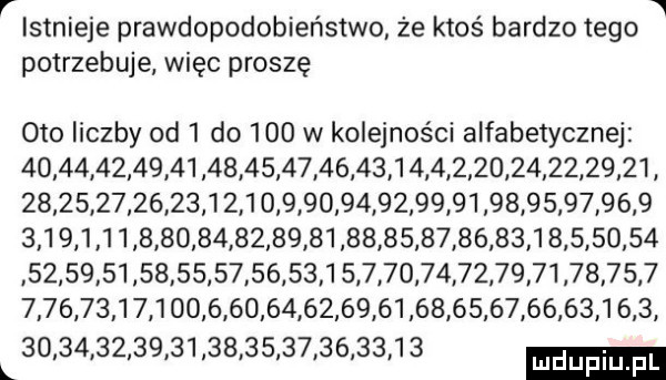 istnieje prawdopodobieństwo że ktoś bardzo tego potrzebuje więc proszę oto liczby od   do     w kolejności alfabetycznej                                                                     l                       l                                                                                            i