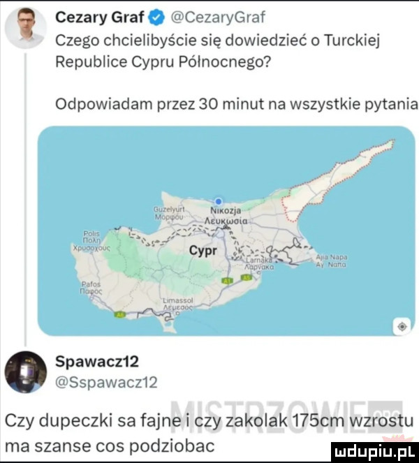 cezary graf cezarygraf czego chcielibyście się dowiedzieć turskiej republice cypru północnego odpowiadam przez    minut na wszystkie pytania. mm. wkm spawacz   msspawaczwq czy dupeczki sa fajne i czy zakolak    m wzrostu ma szanse cos podziobac mm