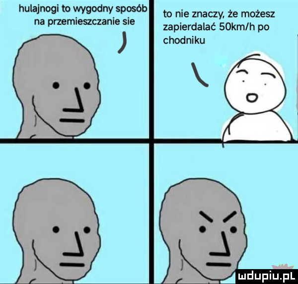 hulajnogi to wygodny sposób to nie znaczy że możesz na przemiezczanie sie zapierdala   km lh po chodniku mdupiupl