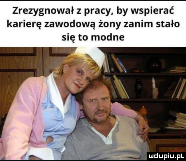 zrezygnował z pracy by wspierać karierę zawodową żony zanim stało się to modne