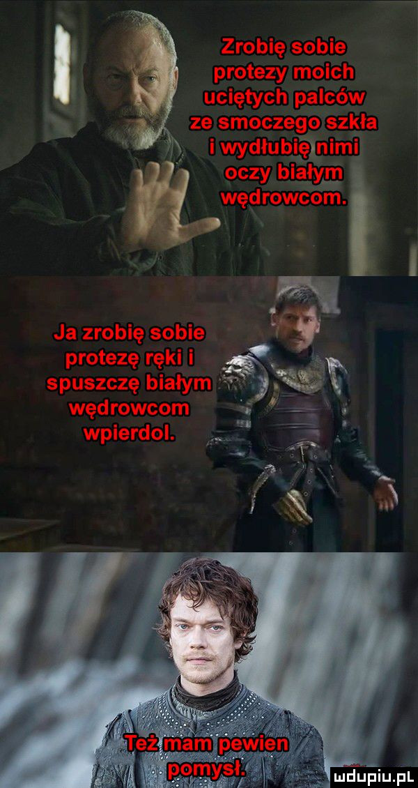 zrobię sobie protezy moich uciętych palców ze smoczego szkla x i wydłubićinimi oczy białym. wędrowcom.   ja zrobię sobie  . abakankami protezę ręki i spuszczę białym   t wędrowcom. wpierdol. ja j