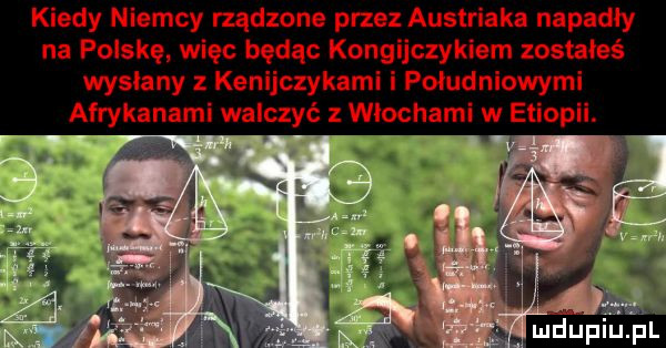 kiedy niemcy rządzone przez austriaka napadły na polskę więc będąc kongijczykiem zostałeś wyslany kenljczykaml i poludniowymi afrykanami walczyć z włochami w etiopii. w