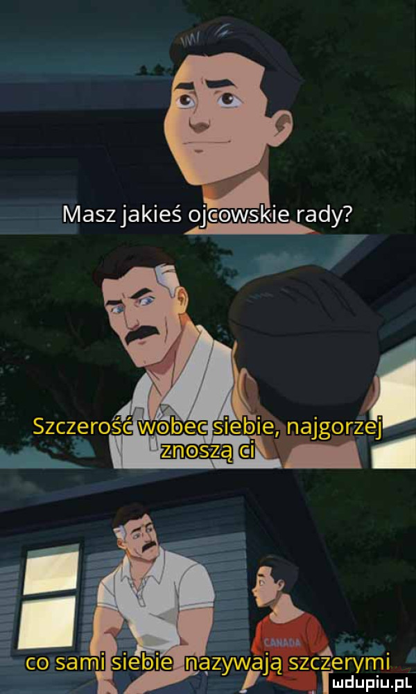 masz jakieś ojc emskie rady     e j i co sami siebie nazywają s zczerymi