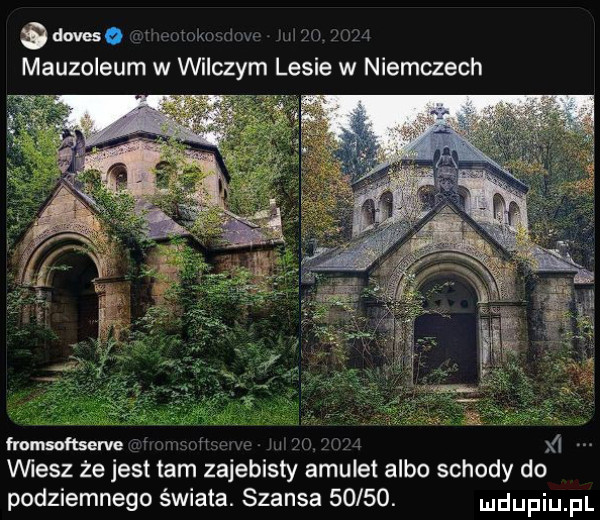 same mloxnzaiw wm mw mauzoleum w wilczym lesie w niemczech adm ernnizh w m o w x  vwesz że jest tam zajebisty amulet albo schody do podziemnego świata. szansa      . ndufiu fl