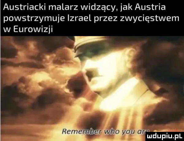 austriacki malarz widzący. idk austria powstrzymuje izrael przez zwycięstwem w eurowizji i udupiupl