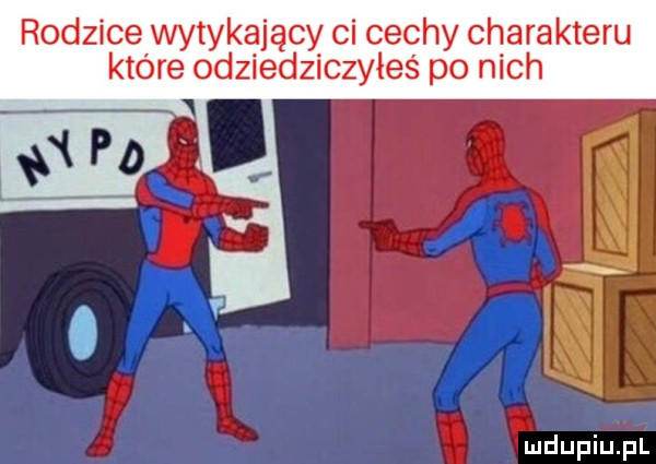 rodzice wytykający ci cechy charakteru które odziedziczyłeś po nich