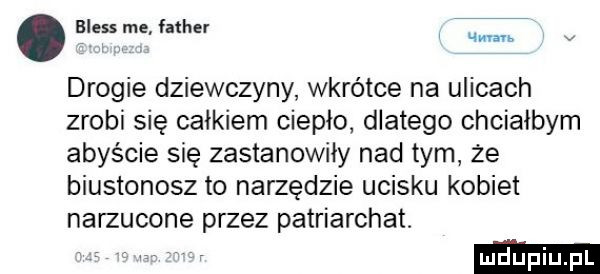 bless me father w v drogie dziewczyny wkrótce na ulicach zrobi się całkiem ciepło dlatego chciałbym abyście się zastanowiły nad tym że biustonosz to narzędzie ucisku kobiet narzucone przez patriarchat
