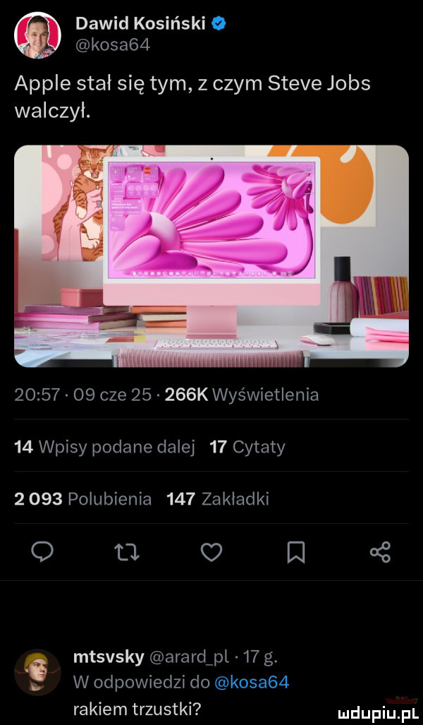 dawid kosiński o kosa   ample stał się tym z czym steve jobs walczył.          cze       k was wietlema    wpisy podane dalej    cytaty       polubienia     zakładki o  . c iii   mtsvsky arard pl    g w odpowiedzi do kosa   rakiem trzustki