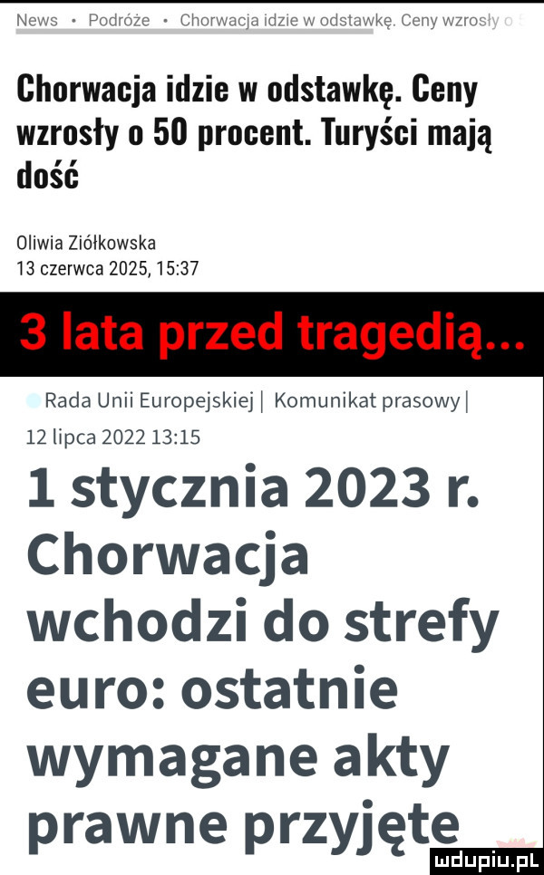 news podróm chorwacjadnewodstawkę cenywnoz chorwacja idzie w odstawkę. geny wzrosły o    procent. turyści mają dość oliwia ziółkowska    czerwca            rada unii europejskiej i komunikat prasowni    lipca              stycznia      r. chorwacja wchodzi do strefy euro ostatnie wymagane akty prawne przyjętemu