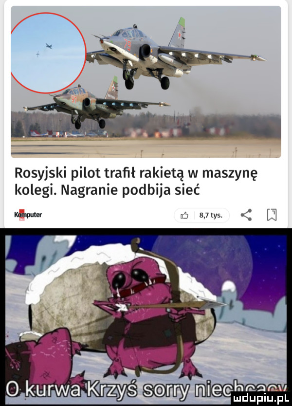 rosyjski pilot traf ł rakieta w maszynę kolegi. nagranie podbija sieć wu ejdys. lh hentau nleemdupiupl