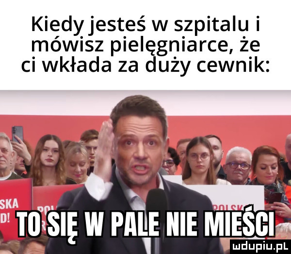 kiedyjesteś w szpitalu mówisz pielęgniarce że ci wkłada za duży cewnik się w pali icie mieści ludupiu. pl
