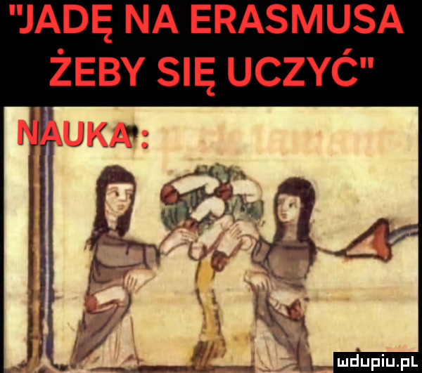 jadę na erasmusa żeby się uczuć