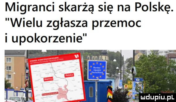migranci skarżą się na polskę. wielu zgłasza przemoc i upokorzenie