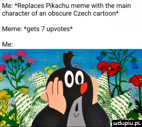 me replaces pikachu mime with tee main charakter of an obscure czech cartoon mime gees   upvotes