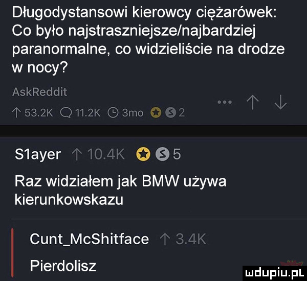 długodystansowi kierowcy ciężarówek co było najstraszniejsze najbardziej paranormalne co widzieliście na drodze w nocy s acer o     raz widziałem jak bmw używa kierunkowskazu cant mcshitface pierdolisz doping