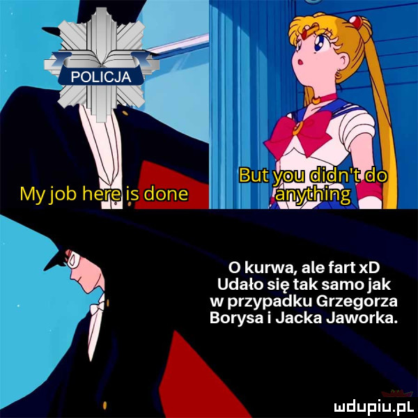 policja but y-u dian t do myjob here is. anlytvh. ing o kanna ale fart xd udało się tak samojak u w przypadku grzegorza borysa i jacka jaworka