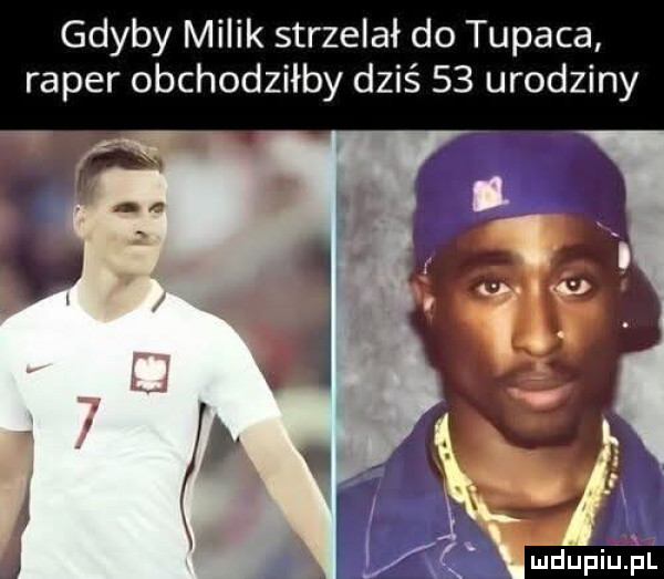 gdyby milik strzelał do tupaja raper obchodziłby dziś    urodziny