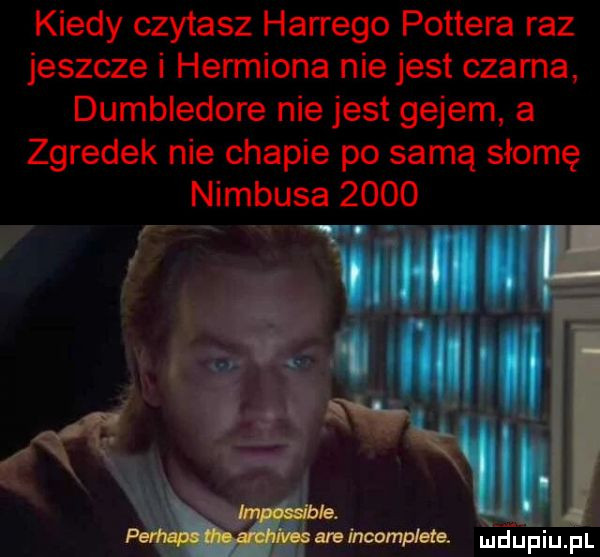 kiedy czytasz hardego pottera raz jeszcze i hermiona nie jest czarna dumbledore nie jest gejem a zgredek nie chapie po samą słomę nimbusa      w. i w. i. abakankami i wsowl