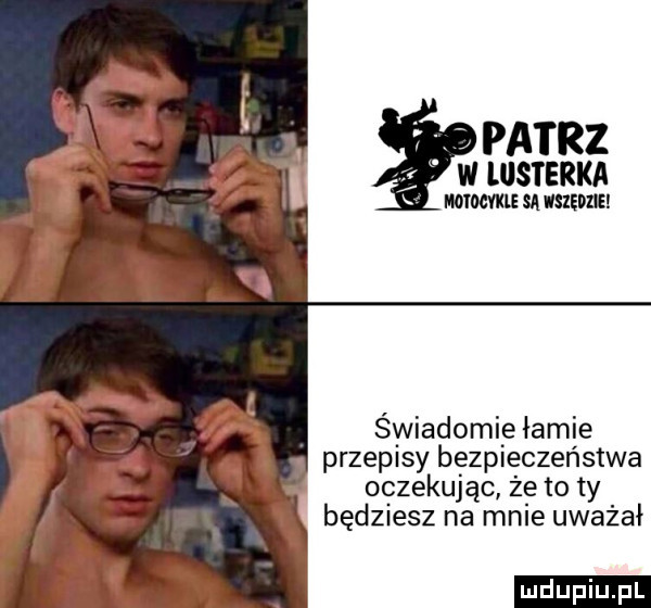 patrz w lusterka mount sa isiedęi świadomie łamie przepisy bezpieczeństwa oczekując ze to ty będziesz na mnie uważał