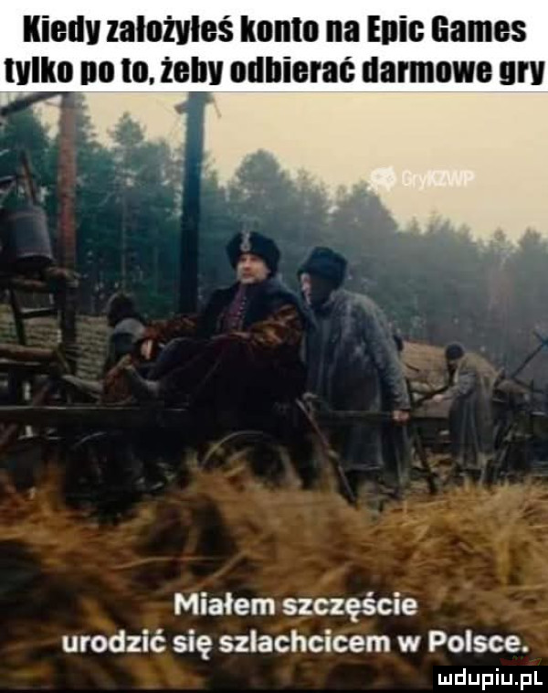 iiiellv zalużvleś irma na elbie gates tylko na to żeby odbierać darmowe gai miałem szczęście urodzić się szlachcicem w polsce