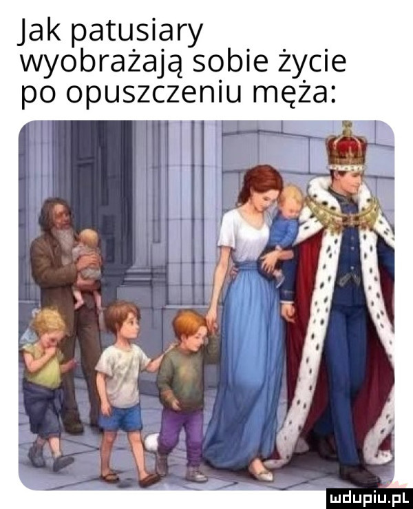 jak patusiary wyobrażają sobie życie po opuszczeniu męża. mdupiupl