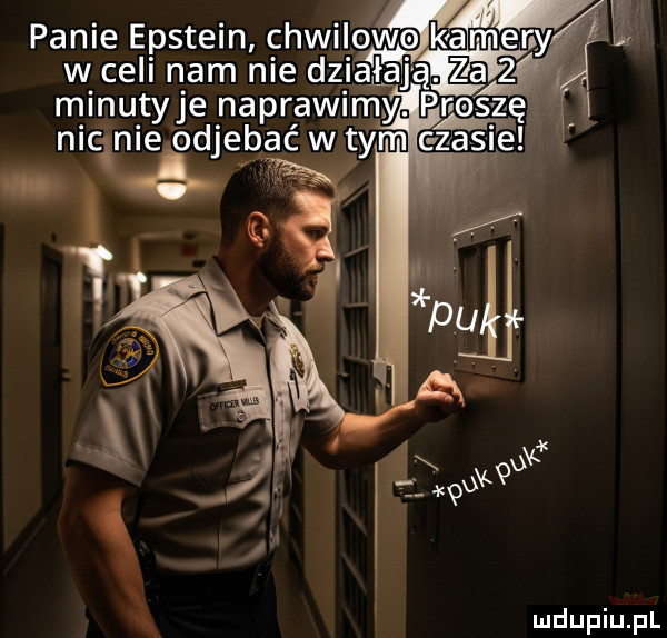 panie epstein chwilow    mery w celi nam nie działają. za   m inutyje naprawimy pies zę nic nie odjebać w tym c zasie