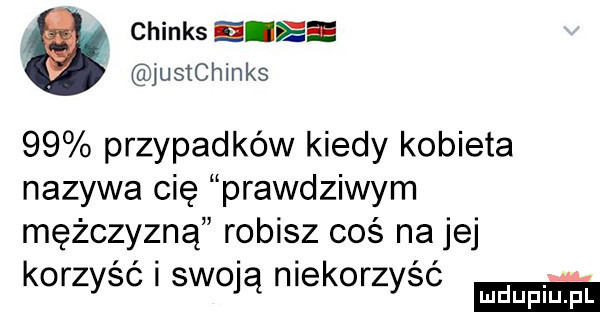 chinks dres jusichinks    przypadków kiedy kobieta nazywa cię prawdziwym mężczyzną robisz coś na jej korzyść i swoją niekorzyść m