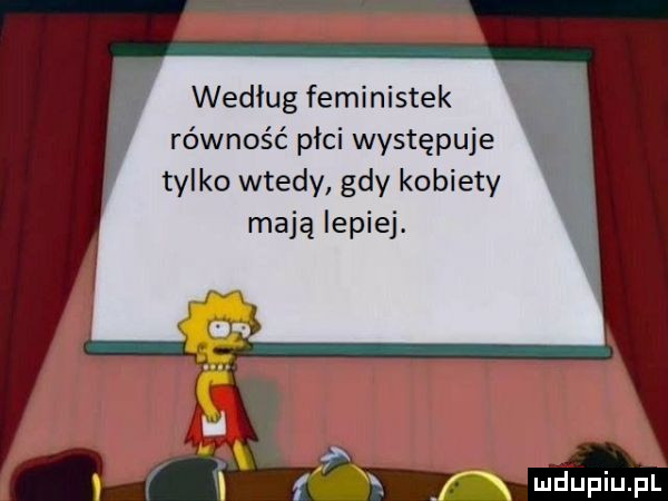 według feministek równość płci występuje tylko wtedy gdy kobiety mają lepiej. f f x